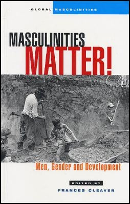Masculinities Matter!: Men, Gender and Development by Cleaver, Frances
