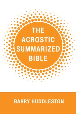 The Acrostic Summarized Bible by Huddleston, Barry