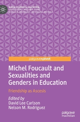 Michel Foucault and Sexualities and Genders in Education: Friendship as Ascesis by Carlson, David Lee