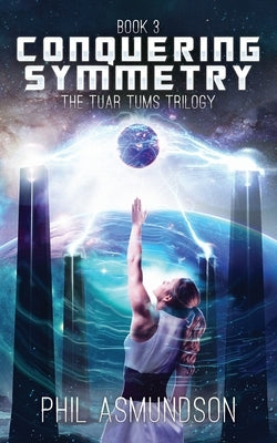 The Tuar Tums Trilogy: Conquering Symmetry by Asmundson, Phil