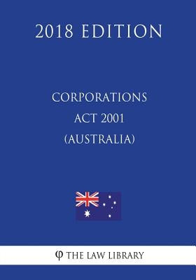 Corporations Act 2001 (Australia) (2018 Edition) by The Law Library