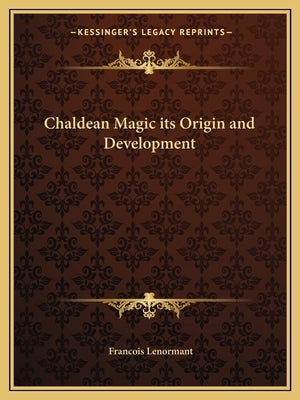 Chaldean Magic Its Origin and Development by Lenormant, Francois