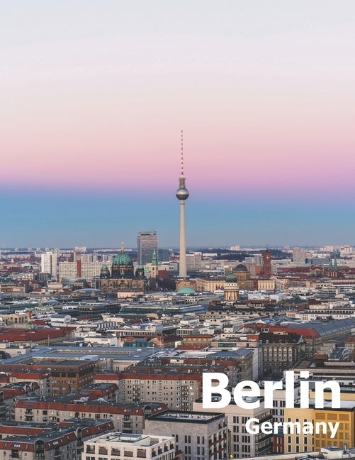 Berlin Germany: Coffee Table Photography Travel Picture Book Album Of A Deutschland Country And German City In Western Europe Large Si by Boman, Amelia