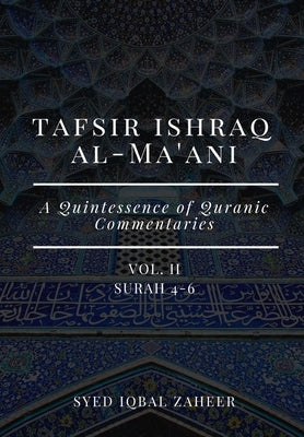 Tafsir Ishraq Al-Ma'ani - Vol II - Surah 4-6: A Quintessence of Quranic Commentaries by Zaheer, Syed Iqbal