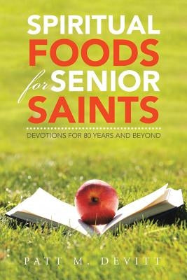Spiritual Foods for Senior Saints: Devotions for 80 Years and Beyond by Devitt, Patt M.