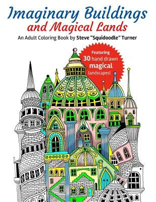 Imaginary Buildings and Magical Lands: Fantastic Forests, Landscapes, Castles and Doodled Cities to Color by Turner, Steve