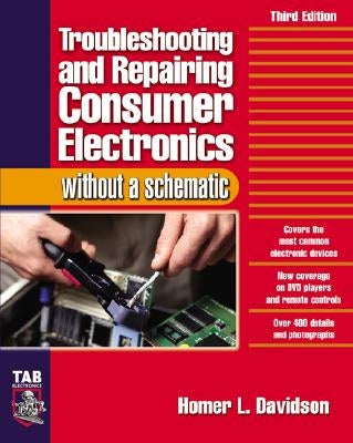Troubleshooting & Repairing Consumer Electronics Without a Schematic by Davidson, Homer