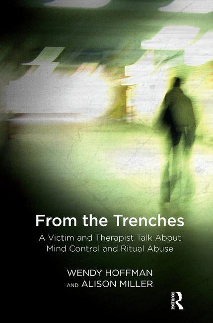 From the Trenches: A Victim and Therapist Talk about Mind Control and Ritual Abuse by Hoffman, Wendy