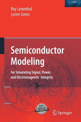 Semiconductor Modeling:: For Simulating Signal, Power, and Electromagnetic Integrity by Leventhal, Roy