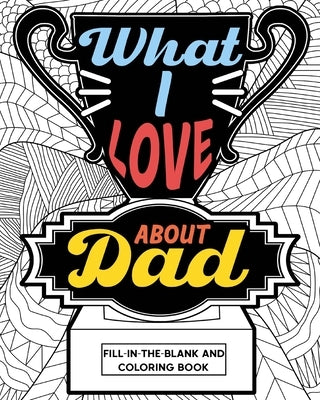 What I Love About Dad Coloring Book: Coloring Books for Adults, Father's Day Coloring Book, Birthday Gifts for Dad by Paperland