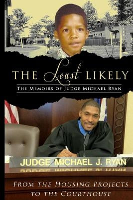 The Least Likely. Memoirs of Judge Michael Ryan... from the Housing Projects to the Courthouse by Ryan, Michael John