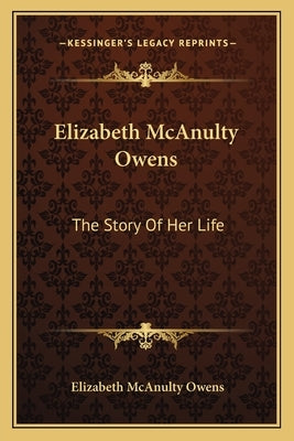 Elizabeth McAnulty Owens: The Story Of Her Life by Owens, Elizabeth McAnulty