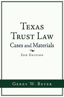 Texas Trust Law: Cases and Materials (2nd Ed. by Beyer, Gerry W.