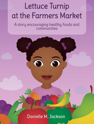 Lettuce Turnip at the Farmers Market: A Story Encouraging Healthy Foods and Communities by Jackson, Danielle M.