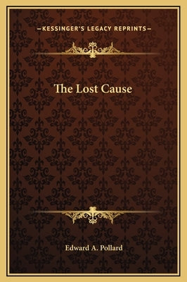 The Lost Cause by Pollard, Edward A.