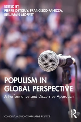 Populism in Global Perspective: A Performative and Discursive Approach by Ostiguy, Pierre