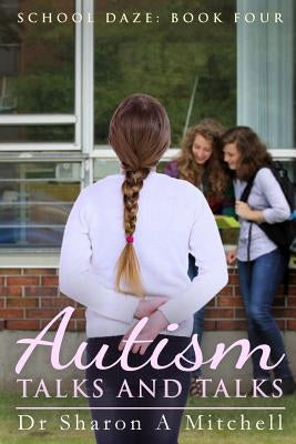 Autism Talks and Talks: Book 4 of the School Daze Series by Mitchell, Dr Sharon a.