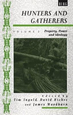 Hunters and Gatherers (Vol II): Vol II: Property, Power and Ideology by Ingold, Tim