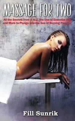 Massage: Massage for Two: All the Secrets From A to Z, the Use of Essential Oils and More by Sunrik, Fill