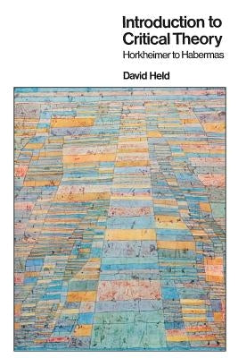 Introduction to Critical Theory: Horkheimer to Habermas by Held, David