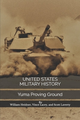 United States Military History: Yuma Proving Ground by Heidner, William
