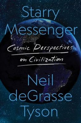 Starry Messenger: Cosmic Perspectives on Civilization by Tyson, Neil Degrasse