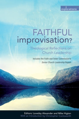 Faithful Improvisation?: Theological Reflections on Church Leadership by Alexander, Loveday