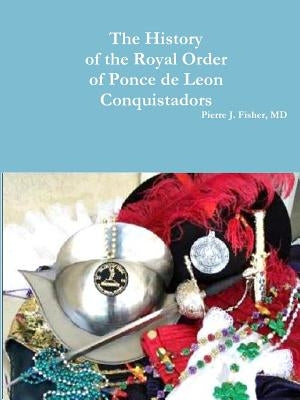The History of the Royal Order of Ponce de Leon Conquistadors by Fisher, Pierre J.