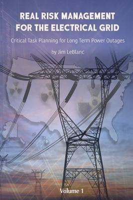 Real Risk Management For the Electrical Grid: Competent Risk Management Based on Authoritative Threat Assessments by LeBlanc, Jim