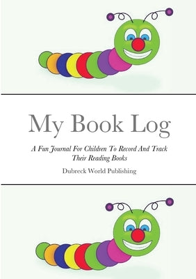 My Book Log: A Fun Journal For Children To Record And Track Their Reading Books by World Publishing, Dubreck