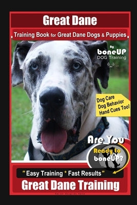 Great Dane Training Book for Great Dane Dogs & Puppies By BoneUP DOG Training, Dog Care, Dog Behavior, Hand Cues Too! Are You Ready to Bone Up? Easy T by Kane, Karen Douglas