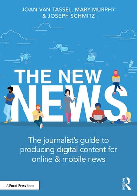 The New News: The Journalist's Guide to Producing Digital Content for Online & Mobile News by Van Tassel, Joan
