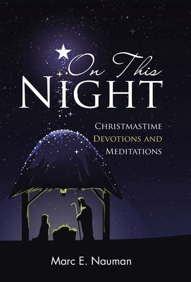 On This Night: Christmastime Devotions and Meditations by Nauman, Marc E.