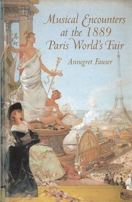 Musical Encounters at the 1889 Paris World's Fair by Fauser, Annegret