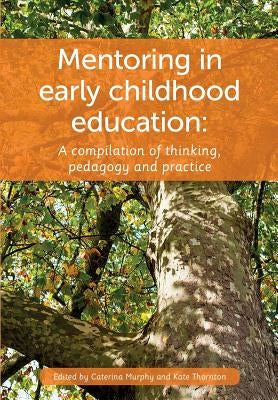 Mentoring in Early Childhood: A complilation of thinking, pedagogy and practice by Murphy, Caterina