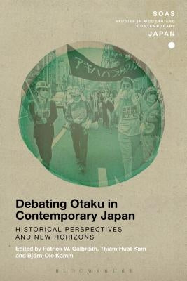 Debating Otaku in Contemporary Japan: Historical Perspectives and New Horizons by Galbraith, Patrick W.
