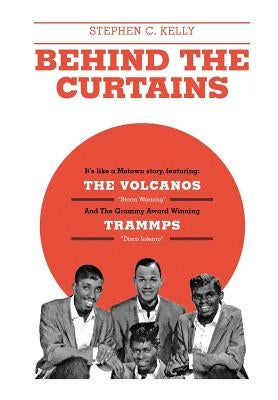 Behind The Curtains: with The VOLCANOS Storm Warning And The Grammy Award Winning TRAMMPS Disco Inferno by Kelly, Stephen C.