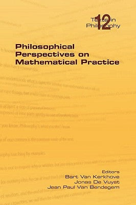 Philosophical Perspectives on Mathematical Practice by Van Kerkove, Bart