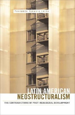 Latin American Neostructuralism: The Contradictions of Post-Neoliberal Development by Leiva, Fernando Ignacio