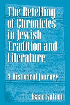The Retelling of Chronicles in Jewish Tradition and Literature: A Historical Journey by Kalimi, Isaac
