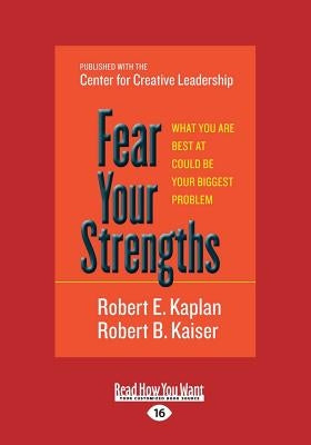 Fear Your Strengths: What You Are Best at Could Be Your Biggest Problem (Large Print 16pt) by E. Kaplan, Robert