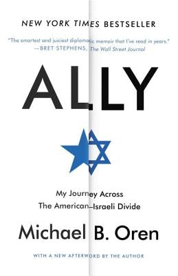 Ally: My Journey Across the American-Israeli Divide by Oren, Michael B.