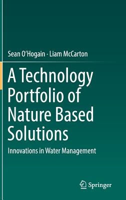 A Technology Portfolio of Nature Based Solutions: Innovations in Water Management by O'Hogain, Sean