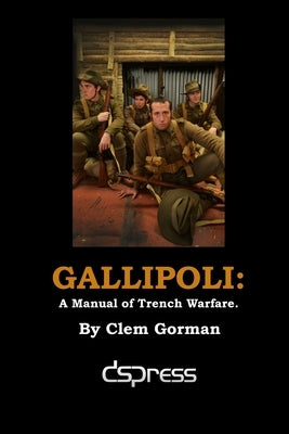 Gallipoli: A Manual of Trench Warfare by Gorman, Clem