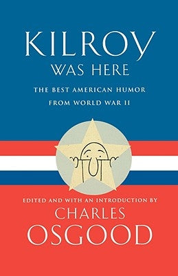 Kilroy Was Here: The Best American Humor from World War II by Osgood, Charles
