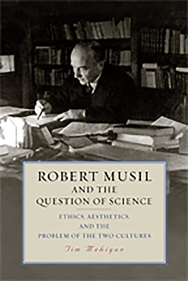 Robert Musil and the Question of Science: Ethics, Aesthetics, and the Problem of the Two Cultures by Mehigan, Tim