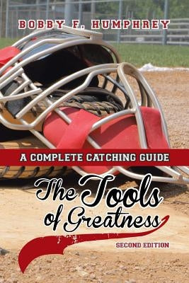 The Tools of Greatness: A Complete Catching Guide Second Edition by Humphrey, Bobby F.