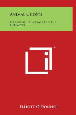 Animal Ghosts: Or Animal Hauntings And The Hereafter by O'Donnell, Elliott