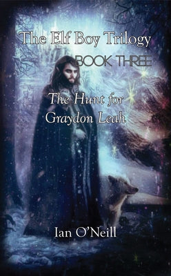 The Elf Boy Trilogy: Book Three: The Hunt for Graydon Leah by O'Neill, Ian