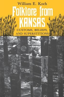 Folklore from Kansas: Customs, Beliefs, and Superstitions by Koch, William E.